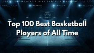 Top 100 Best Basketball Players of All Time